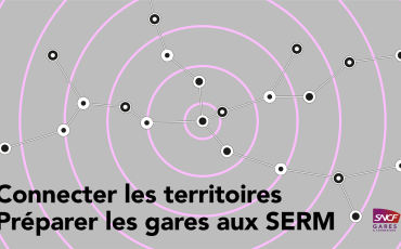 Radar : connecter les territoires et préparer les gares aux SERM